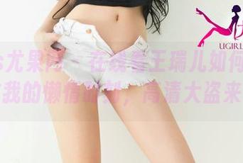 UGirls尤果网 – 在线看王瑞儿如何用瑜伽拯救我的懒惰时刻，高清大盗来了！