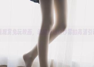 在线观赏兔玩映画，谁能拒绝这纱雾的高清引诱？